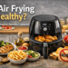 Modern air fryer cooking crispy chicken with healthy side dishes, illustrating whether air frying is a healthy cooking method
